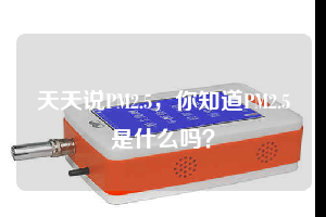 天天說PM2.5，你知道PM2.5是什么嗎？